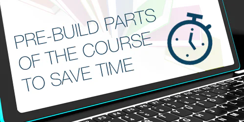 Schermo di laptop con scritta che suggerisce di pre-costruire parti del corso e-learning per risparmiare tempo